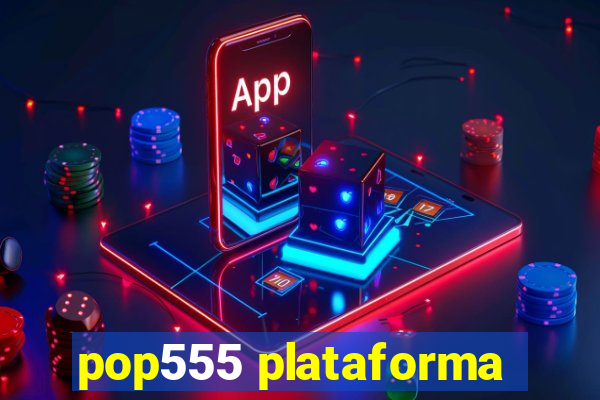 pop555 plataforma